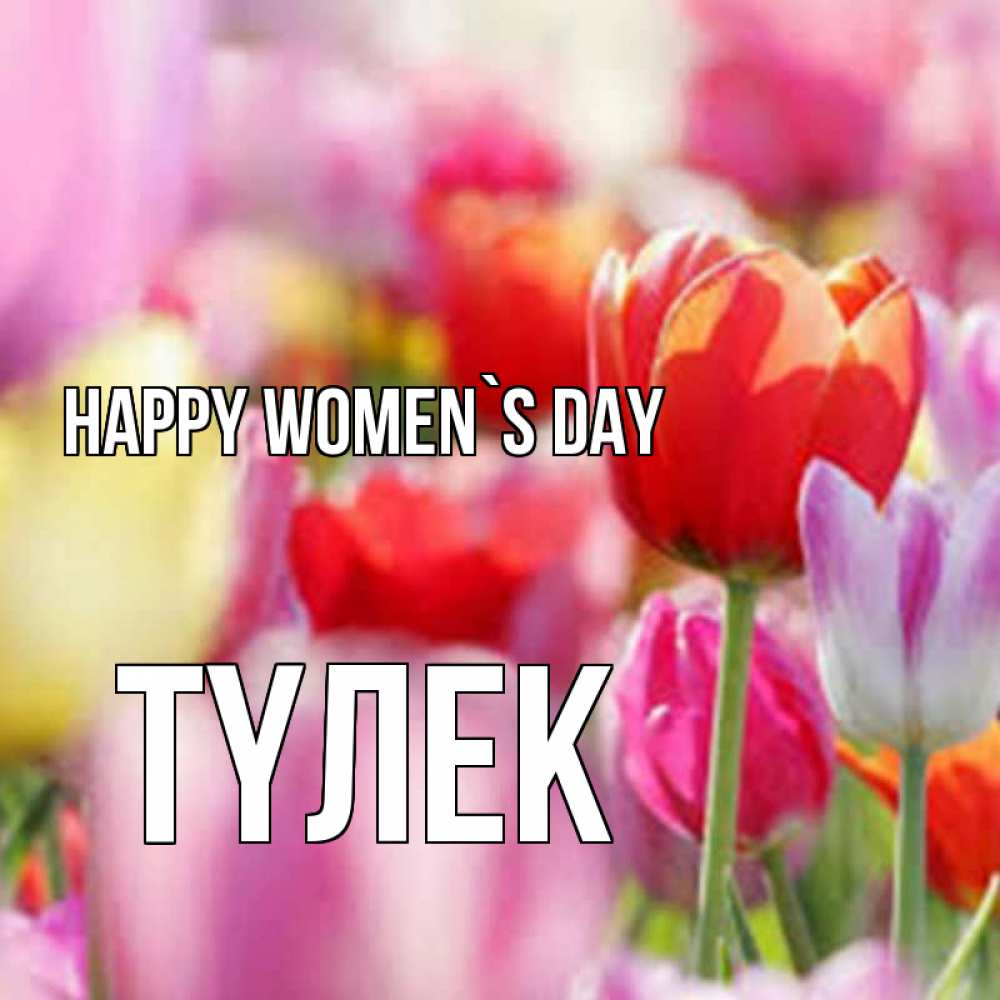 Greetings card с именем, ТҮЛЕК happy women`s day на международный женский день 2 Greetings with text for free download 